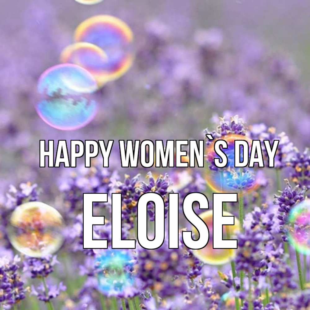 Greetings card с именем, Eloise happy women`s day цветы Greetings with text for free download 